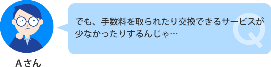 手数料を取られたり、交換先が少なかったりするんじゃ…?